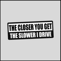 The Closer You Get - The Slower I Drive Sticker