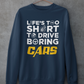 LIFE'S TOO SHORT TO DRIVE BORING CARS Sweatshirt